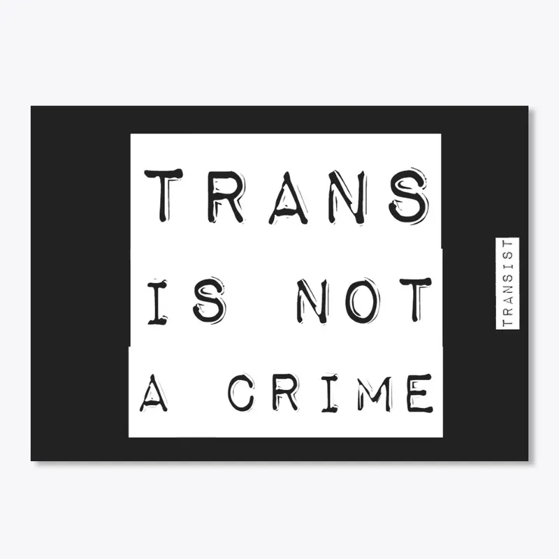 Trans Is Not A Crime - the Original!